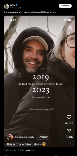 screenshot - emily the way you would have to waterboard this out of me Subscribe 2019 he told me he wasn't attracted to me 2023 he married me here's what happened 3,082 thedaniellereedy this is the wildest story 7.9M Views